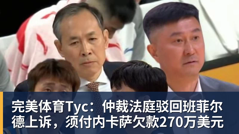 完美体育Tyc：仲裁法庭驳回班菲尔德上诉，须付内卡萨欠款270万美元