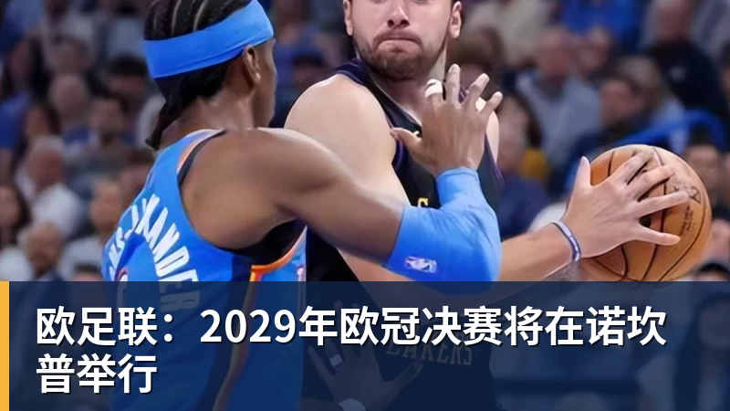 欧足联：2029年欧冠决赛将在诺坎普举行