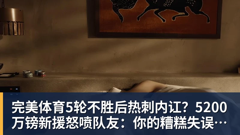 完美体育5轮不胜后热刺内讧?5200万镑新援怒喷队友:你的糟糕失误致丢球