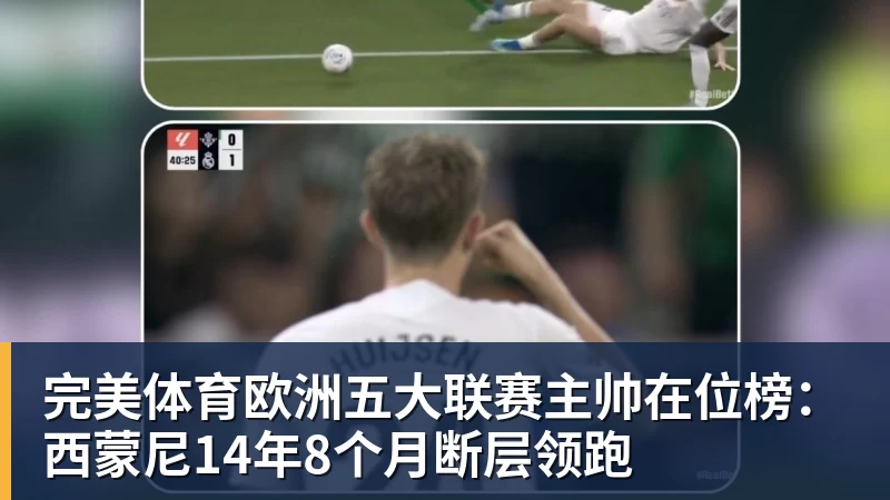 完美体育欧洲五大联赛主帅在位榜：西蒙尼14年8个月断层领跑