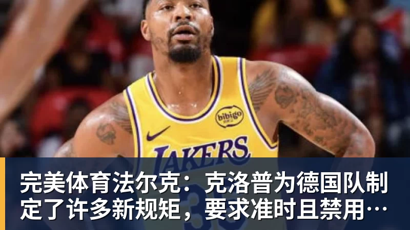 完美体育法尔克：克洛普为德国队制定了许多新规矩，要求准时且禁用手机等