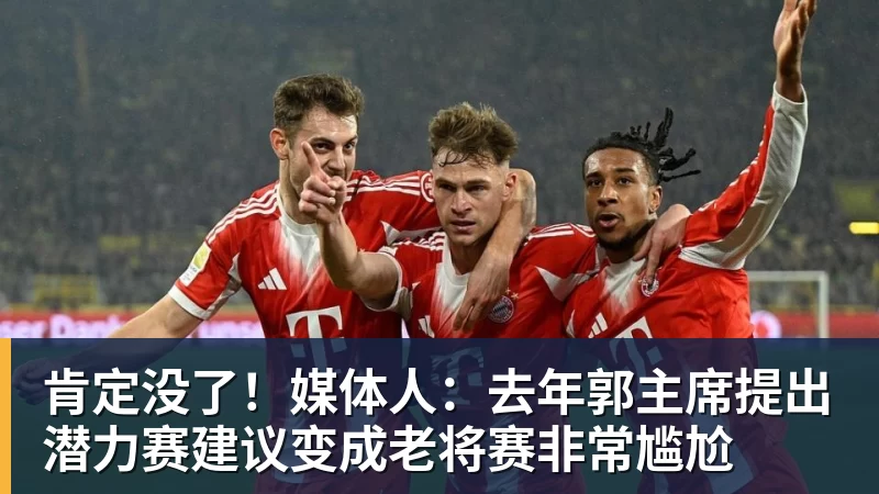 完美体育肯定没了！媒体人：去年郭主席提出潜力赛建议变成老将赛非常尴尬