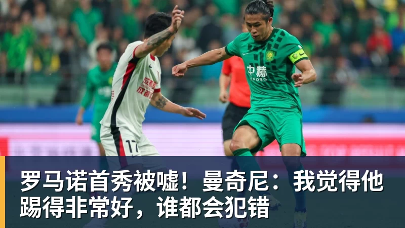 罗马诺首秀被嘘!曼奇尼:我觉得他踢得非常好,谁都会犯错