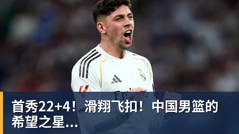 首秀22+4！滑翔飞扣！中国男篮的希望之星...