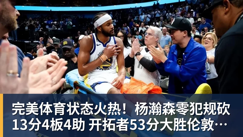 完美体育状态火热！杨瀚森零犯规砍13分4板4助 开拓者53分大胜伦敦雄狮