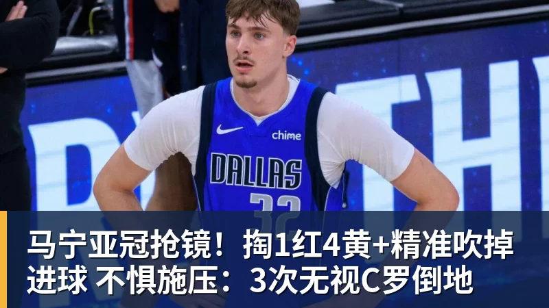 完美体育马宁亚冠抢镜！掏1红4黄+精准吹掉进球 不惧施压：3次无视C罗倒地