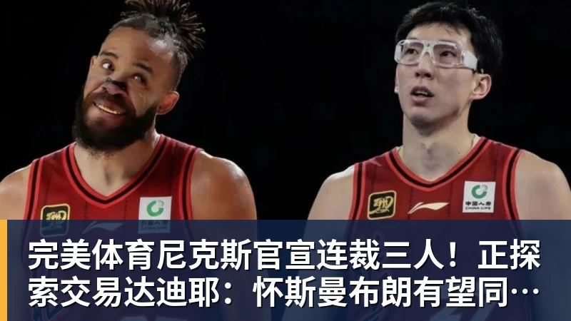 完美体育尼克斯官宣连裁三人!正探索交易达迪耶:怀斯曼布朗有望同时留队