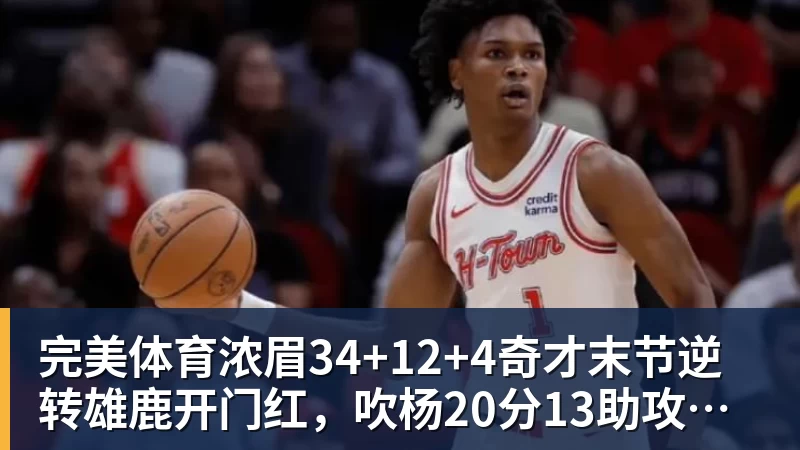 完美体育浓眉34+12+4奇才末节逆转雄鹿开门红，吹杨20分13助攻状元缺席