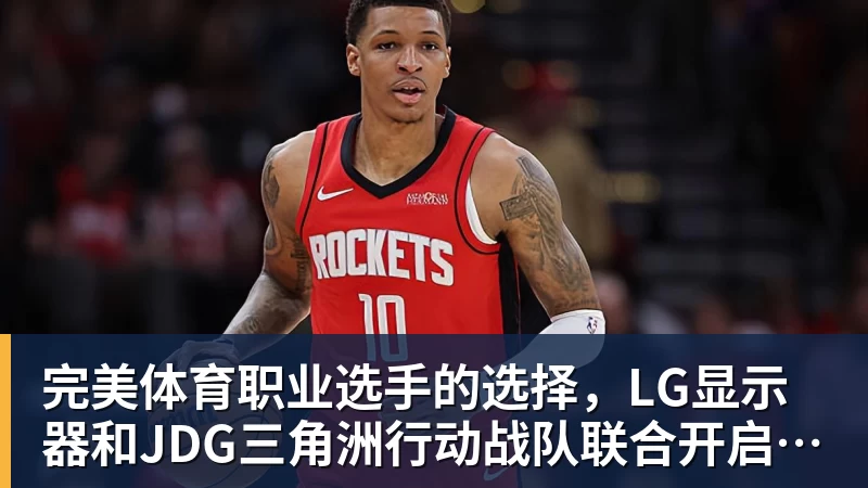 完美体育职业选手的选择，LG显示器和JDG三角洲行动战队联合开启双十一超级玩家嘉年华粉丝狂欢活动