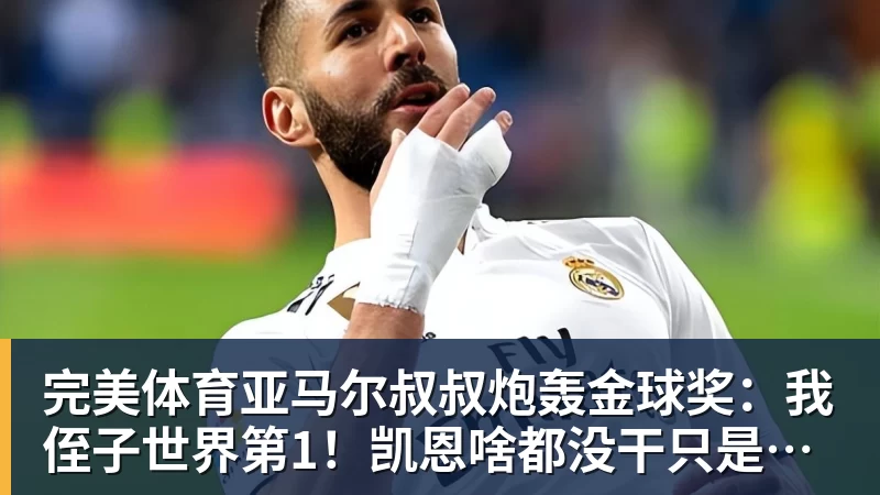 完美体育亚马尔叔叔炮轰金球奖:我侄子世界第1!凯恩啥都没干只是进球多